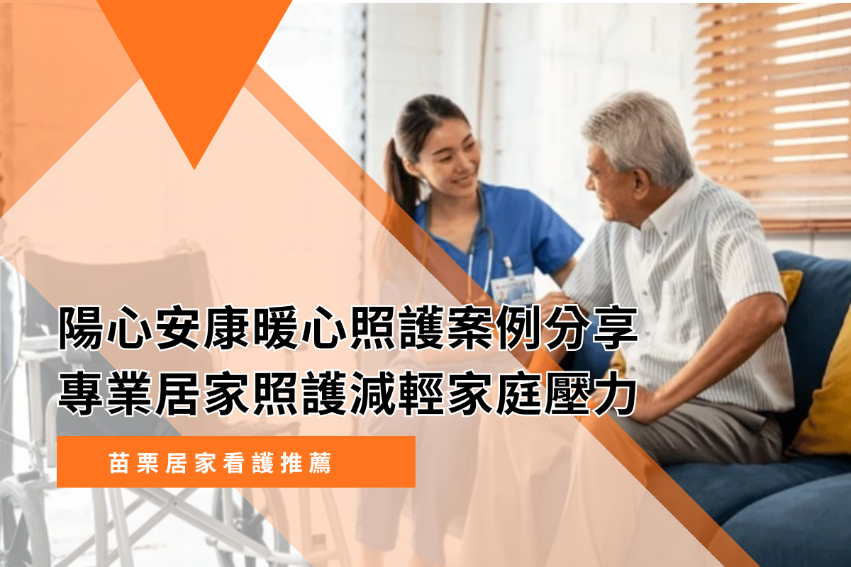 【苗栗居家看護推薦】陽心安康暖心照護案例分享｜專業居家照護減輕家庭壓力