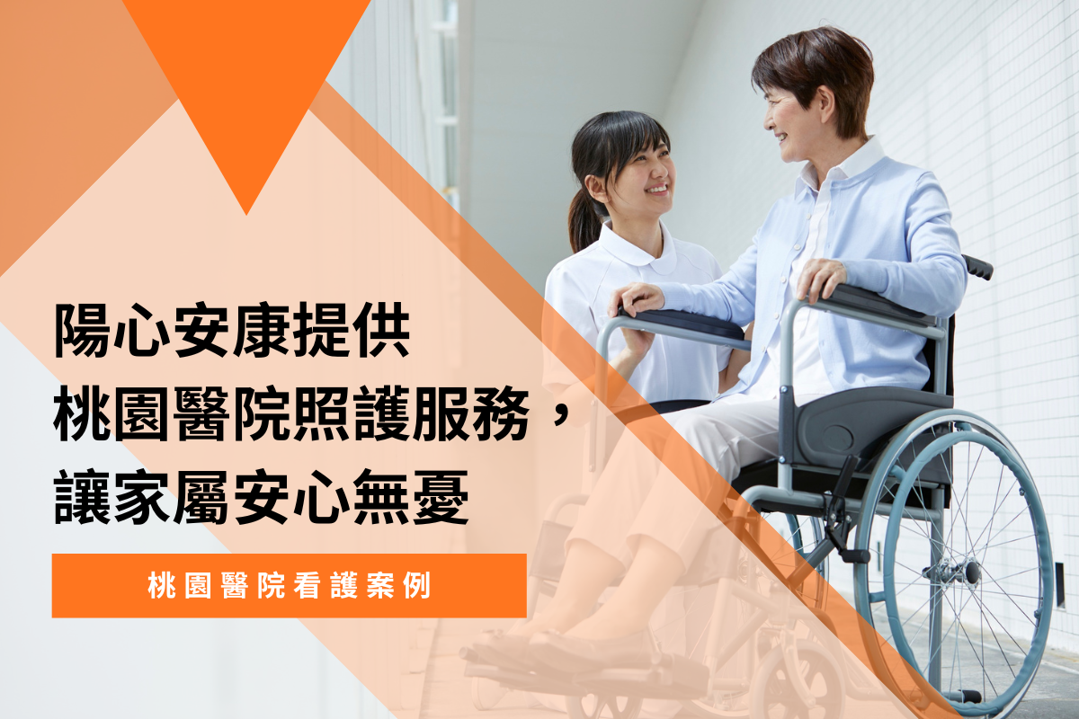 桃園醫院看護案例分享｜陽心安康提供專業桃園醫院照護服務，讓家屬安心無憂