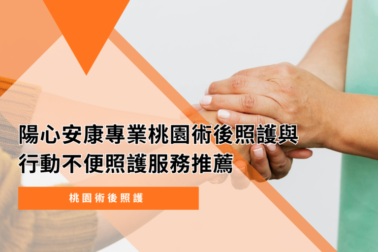 桃園術後看護｜陽心安康專業桃園術後照護與行動不便照護服務推薦